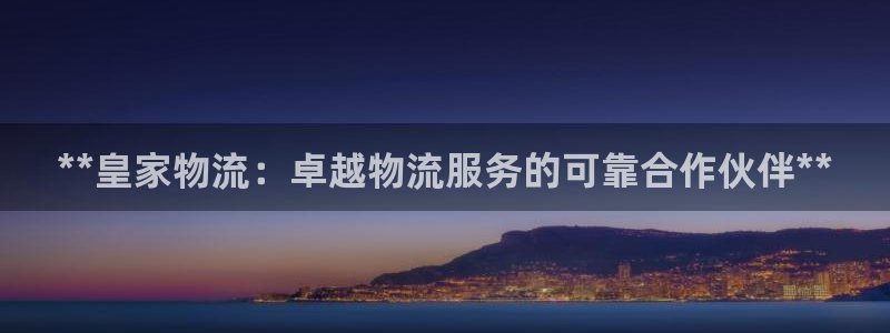 28圈注册网址:**皇家物流:卓越物