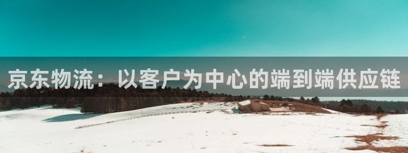 28圈娱乐官网网页入口：京东物流：以